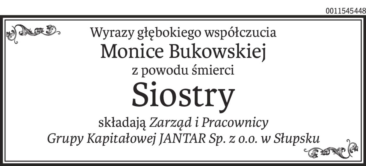 Wyrazy głębokiego współczucia
Monice Bukowskiej
z powodu śmierci
Siostry
składająZarząd i Pracownicy
Grupy Kapitałowej JANTAR Sp. z o.o. w Słupsku