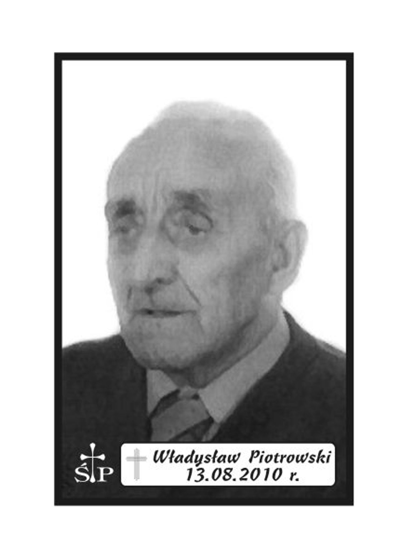 <p>Z głębokim żalem zawiadamiamy, że 13 sierpnia 2010 r. zmarł Nasz Kochany Tata, Dziadek i Pradziadek śp. Władysław Piotrowski. Ceremonia pogrzebowa rozpocznie się mszą świętą żałobną odprawioną we wtorek, 17 sierpnia 2010 r. o godz. 14.00 w Kościele Parafialnym w Dobrzycy. Rodzina</p>