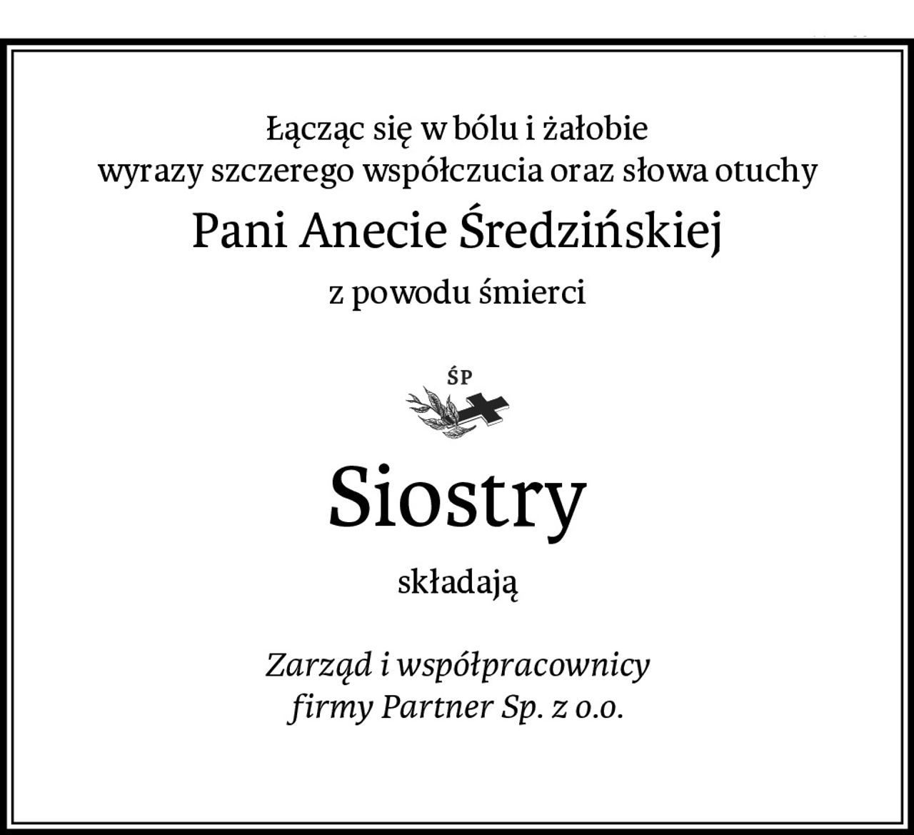 Łącząc się w bólu i żałobie
wyrazy szczerego współczucia oraz słowa otuchy
Pani Anecie Średzińskiej
z powodu śmierci

Siostry
składają

Zarząd i współpracownicy
firmy Partner Sp. z o.o.