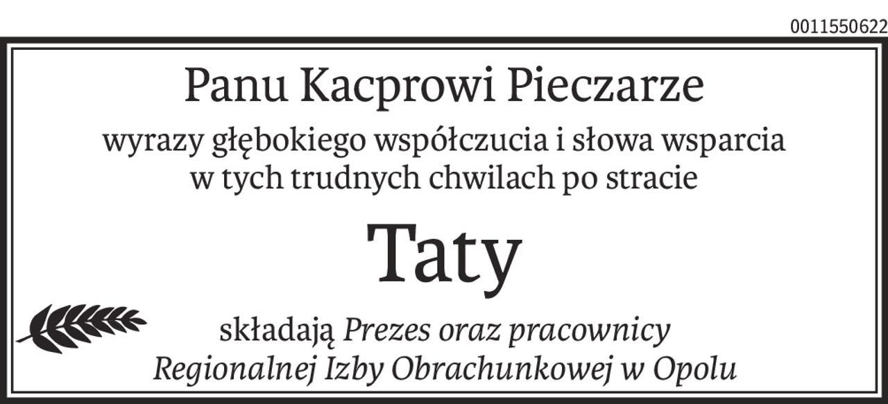 Panu Kacprowi Pieczarze
wyrazy głębokiego współczucia i słowa wsparcia
w tych trudnych chwilach po stracie
Taty
składająPrezes oraz pracownicy
Regionalnej Izby Obrachunkowej w Opolu