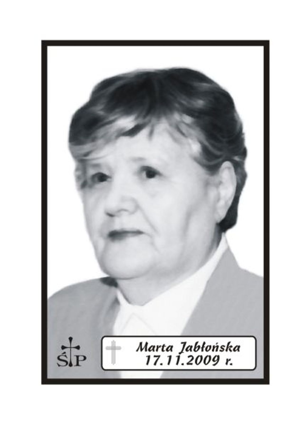 <p>" Odeszła z naszych oczu, lecz nie z naszych serc". Z głębokim żalem zawiadamiamy, że 17 listopada 2009 r. zmarła Kochana Mama, Teściowa i Babcia śp. MARTA JABŁOŃSKA. Ceremonia pogrzebowa rozpocznie się w piątek, 20 listopada 2009 r. o godz. 11.45 w Domu Pogrzebowym "Wrotniewscy" w Koszalinie przy ul. Różanej 8. Msza święta żałobna odprawiona zostanie w dniu pogrzebu o godz. 10.00 w kościele pw. Świętego Józefa (przy Katedrze). Mikrobus z domu pogrzebowego na cmentarz podjedzie bezpośrednio pod "Wejścia A" (główne). Prosimy o nieskładanie kondolencji. Syn z Rodziną.</p>