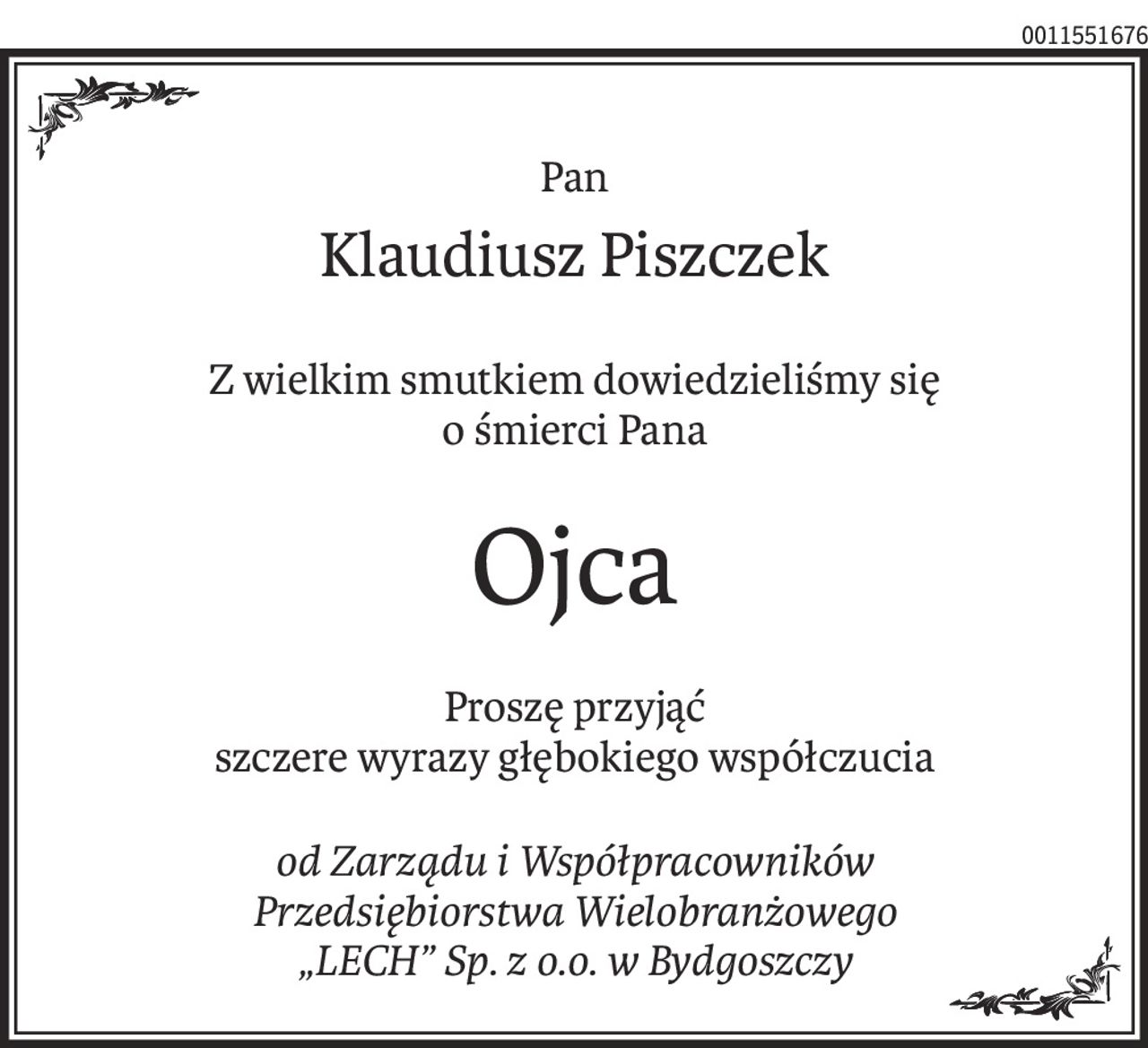 Pan
Klaudiusz Piszczek
Z wielkim smutkiem dowiedzieliśmy się
o śmierci Pana
Ojca
Proszę przyjąć 
szczere wyrazy głębokiego współczucia
od Zarządu i Współpracowników 
Przedsiębiorstwa Wielobranżowego 
„LECH” Sp. z o.o. w Bydgoszczy