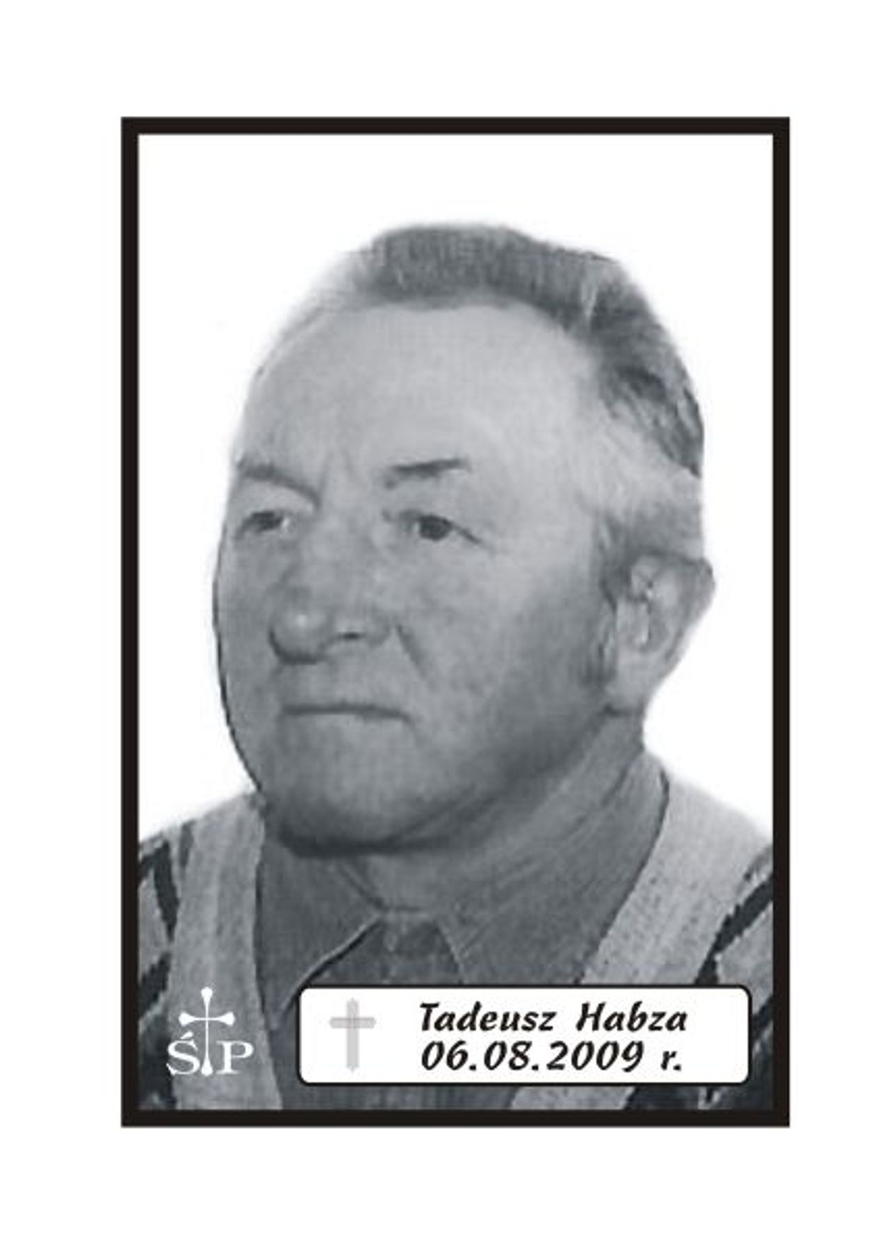 <p>Z głębokim żalem zawiadamiamy, że 6sierpnia 2009 r. zmarł Nasz Kochany Mąż, Ojciec i Dziadek śp. Tadeusz Habza. Ceremonia pogrzebowa rozpocznie się mszą świętą żałobną odprawioną w sobotę, 8 sierpnia 2009 r. o godz. 15.00 w kościele w Iwięcinie. Autobus do Iwięcina odjedzie z krzyżówki w Bielkowie o godz. 14.45. Rodzina.</p>