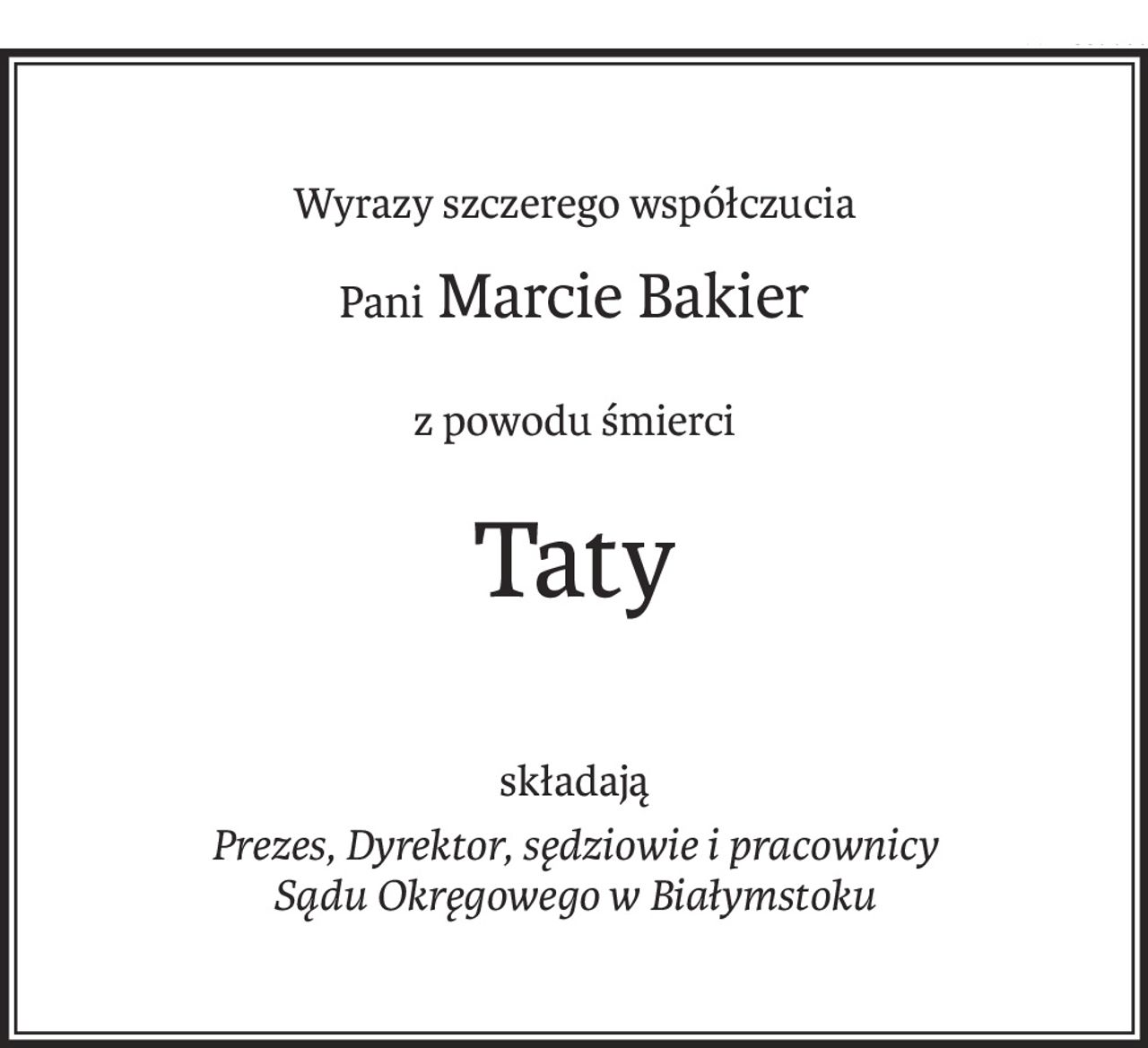 Wyrazy szczerego współczucia
Pani Marcie Bakier
z powodu śmierci
Taty
składają
Prezes, Dyrektor, sędziowie i pracownicy
Sądu Okręgowego w Białymstoku