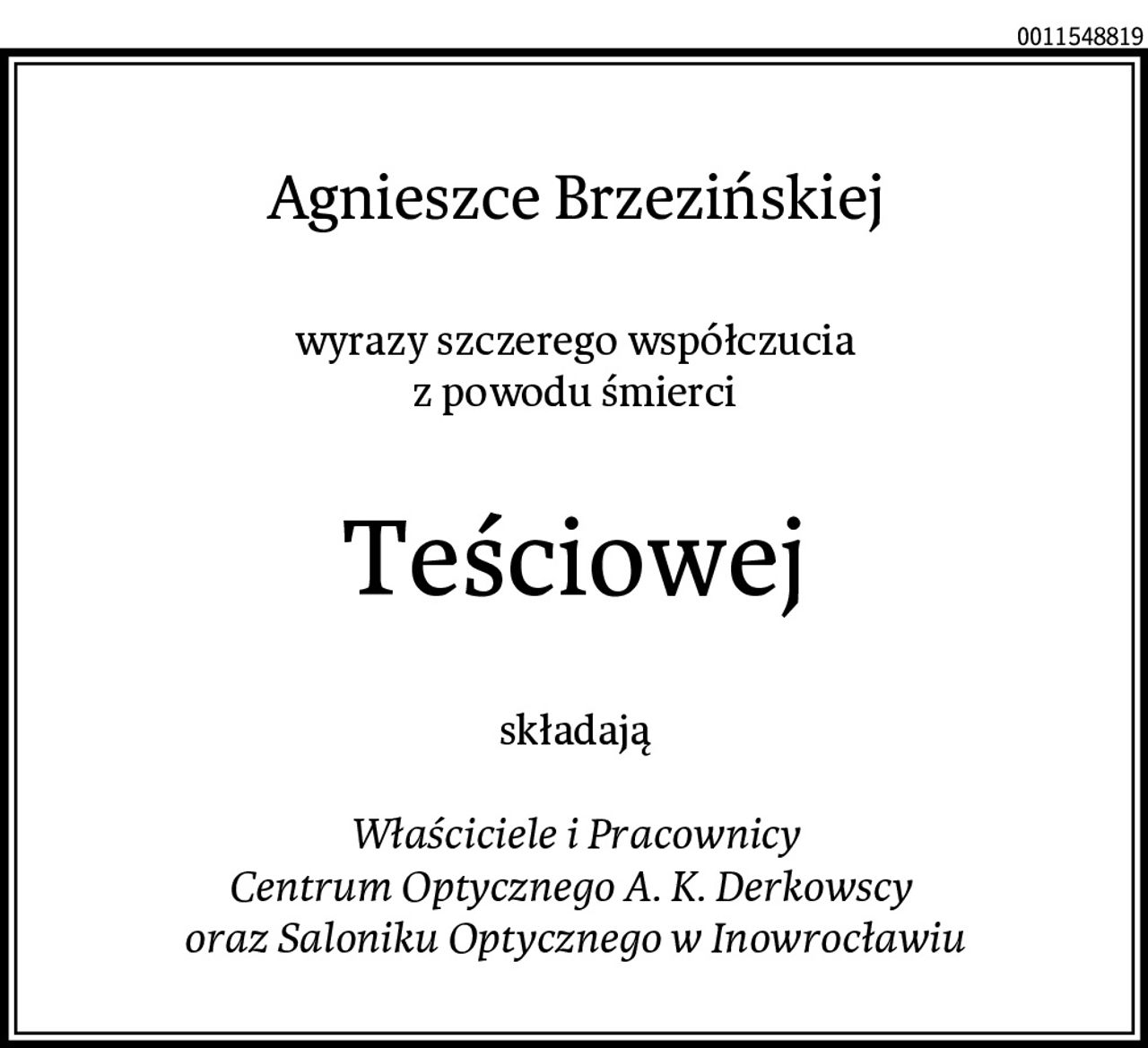 Agnieszce Brzezińskiej
wyrazy szczerego współczucia
z powodu śmierci
Teściowej
składają

Właściciele i Pracownicy
Centrum Optycznego A. K. Derkowscy 
oraz Saloniku Optycznego w Inowrocławiu
