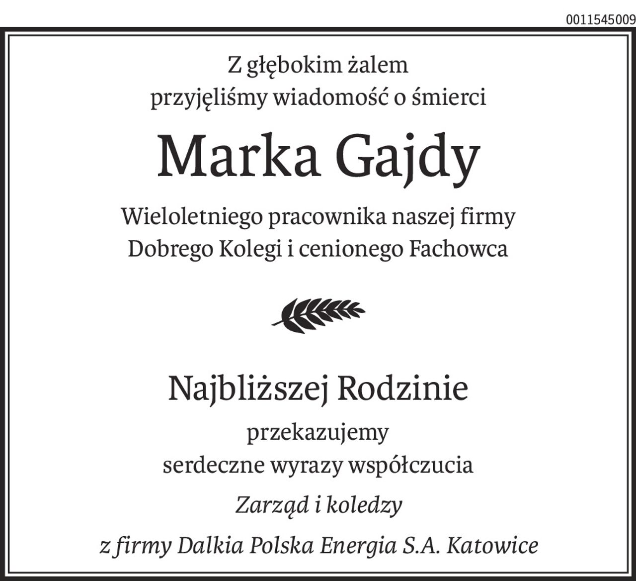 Z głębokim żalem
przyjęliśmy wiadomość o śmierci
Marka Gajdy
Wieloletniego pracownika naszej firmy
Dobrego Kolegi i cenionego Fachowca
Najbliższej Rodzinie
przekazujemy
serdeczne wyrazy współczucia
Zarząd i koledzy
z firmy Dalkia Polska Energia S.A. Katowice