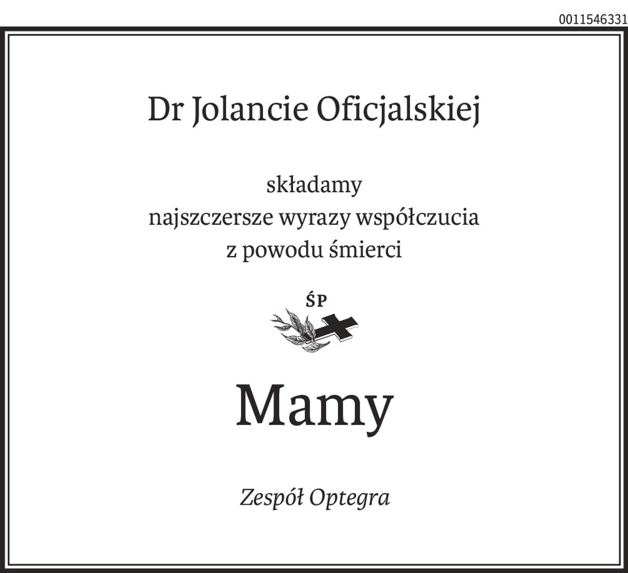 Dr Jolancie Oficjalskiej
składamy
najszczersze wyrazy współczucia
z powodu śmierci
ś+p
Mamy
Zespół Optegra
