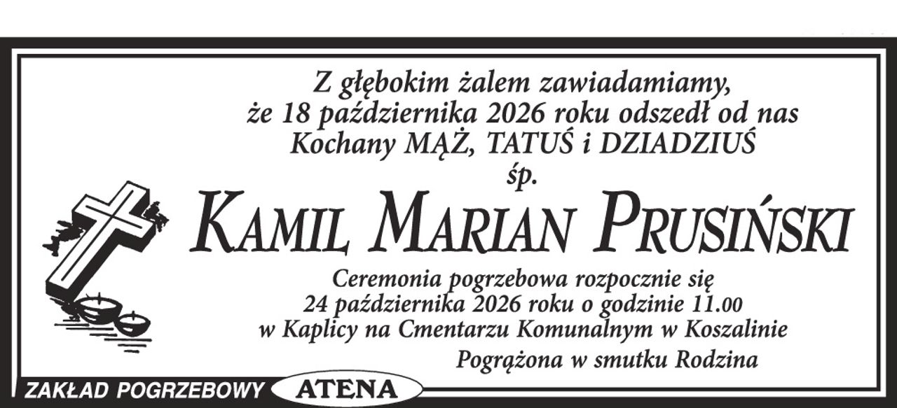 Z głębokim żalem zawiadamiamy, że 18 października 2026 roku odszedł od nas Kochany MĄŻ, TATUŚ i DZIADZIUŚ

śp. KAMIL MARIAN PRUSIŃSKI

Ceremonia pogrzebowa rozpocznie się 24 października 2026 roku o godzinie 11.00 w Kaplicy na Cmentarzu Komunalnym w Koszalinie

Pogrążona w smutku Rodzina