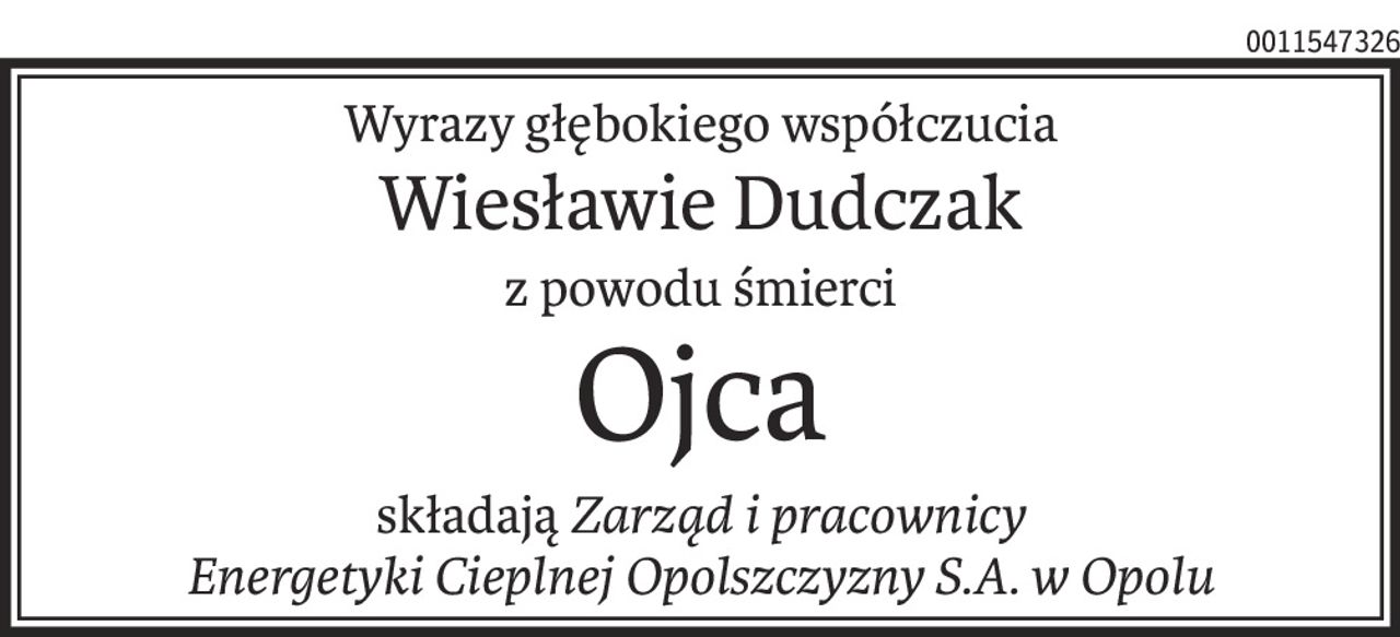 Wyrazy głębokiego współczucia
Wiesławie Dudczak
z powodu śmierci
Ojca
składająZarząd i pracownicy
Energetyki Cieplnej Opolszczyzny S.A. w Opolu