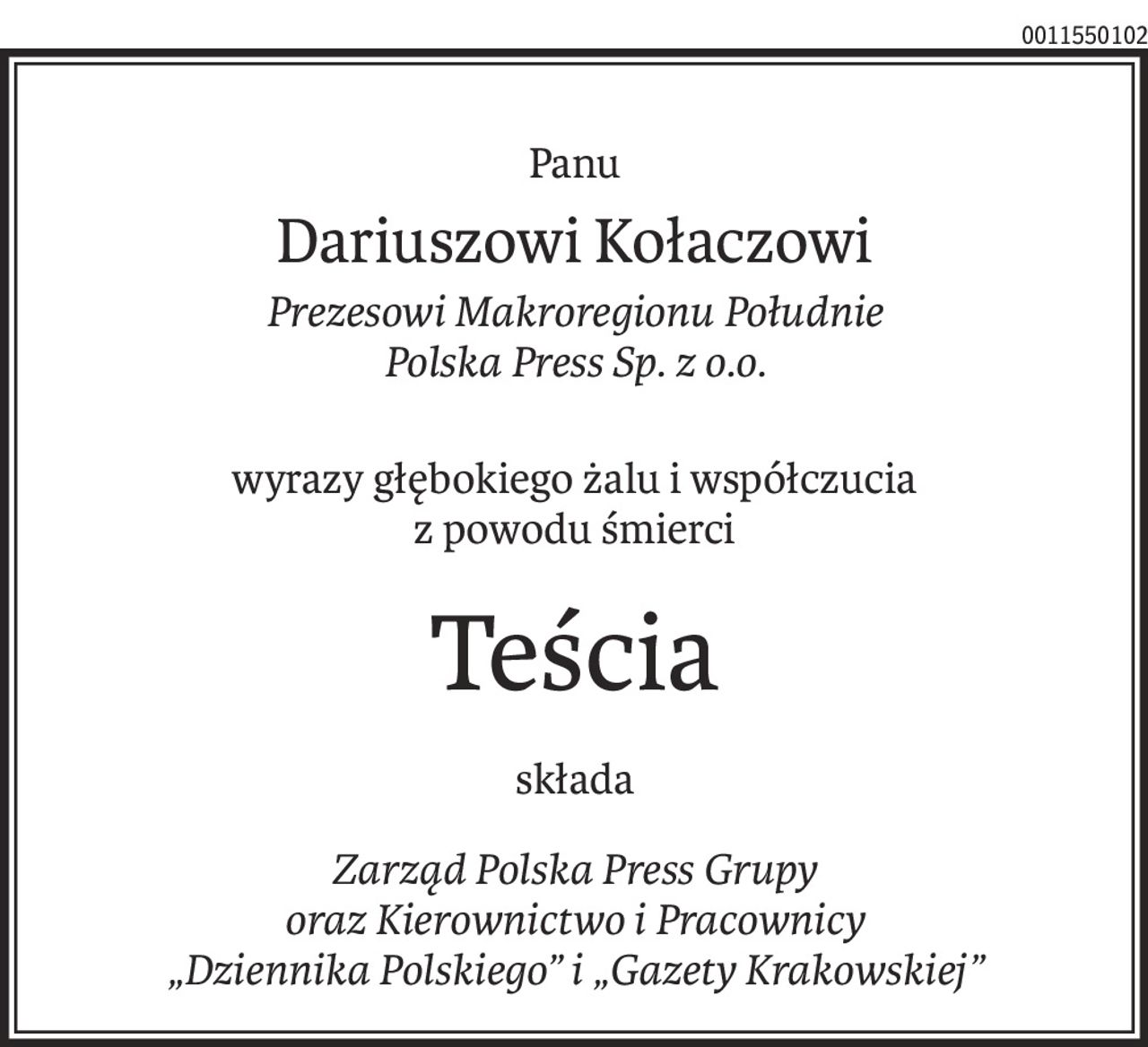 Panu
Dariuszowi Kołaczowi
Prezesowi Makroregionu Południe 
Polska Press Sp. z o.o.
wyrazy głębokiego żalu i współczucia
z powodu śmierci
Teścia
składa
Zarząd Polska Press Grupy 
oraz Kierownictwo i Pracownicy 
„Dziennika Polskiego” i „Gazety Krakowskiej”