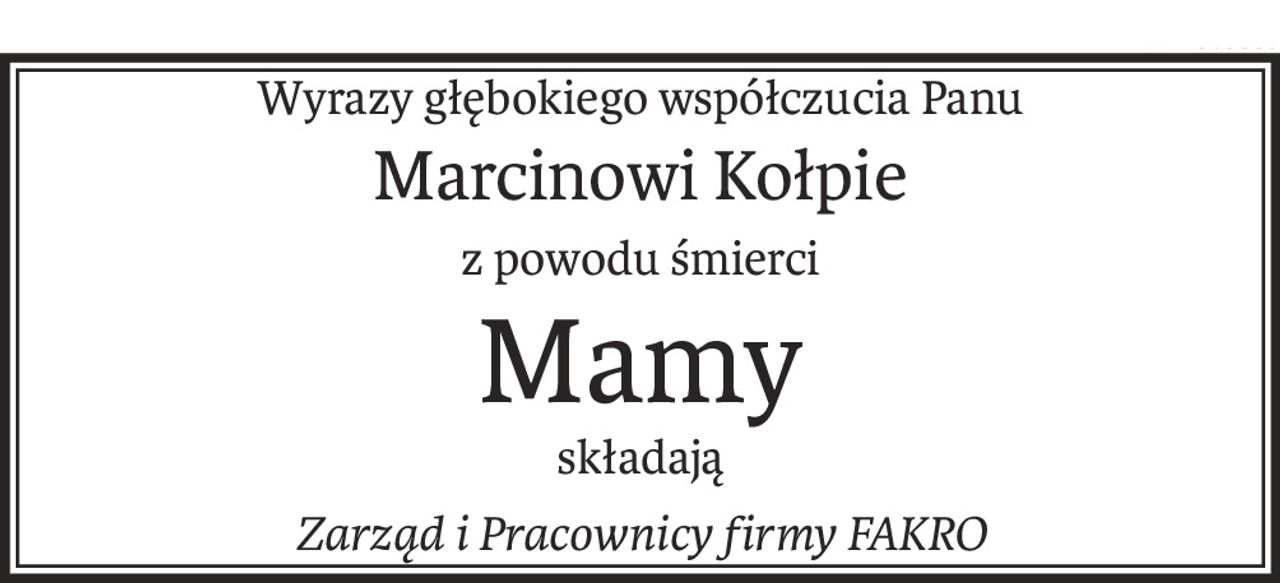 Wyrazy głębokiego współczucia Panu
Marcinowi Kołpie
z powodu śmierci
Mamy
składają
Zarząd i Pracownicy firmy FAKRO
