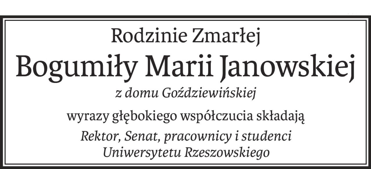 Rodzinie Zmarłej
Bogumiły Marii Janowskiej
z domu Goździewińskiej
wyrazy głębokiego współczucia składają
Rektor, Senat, pracownicy i studenci 
Uniwersytetu Rzeszowskiego