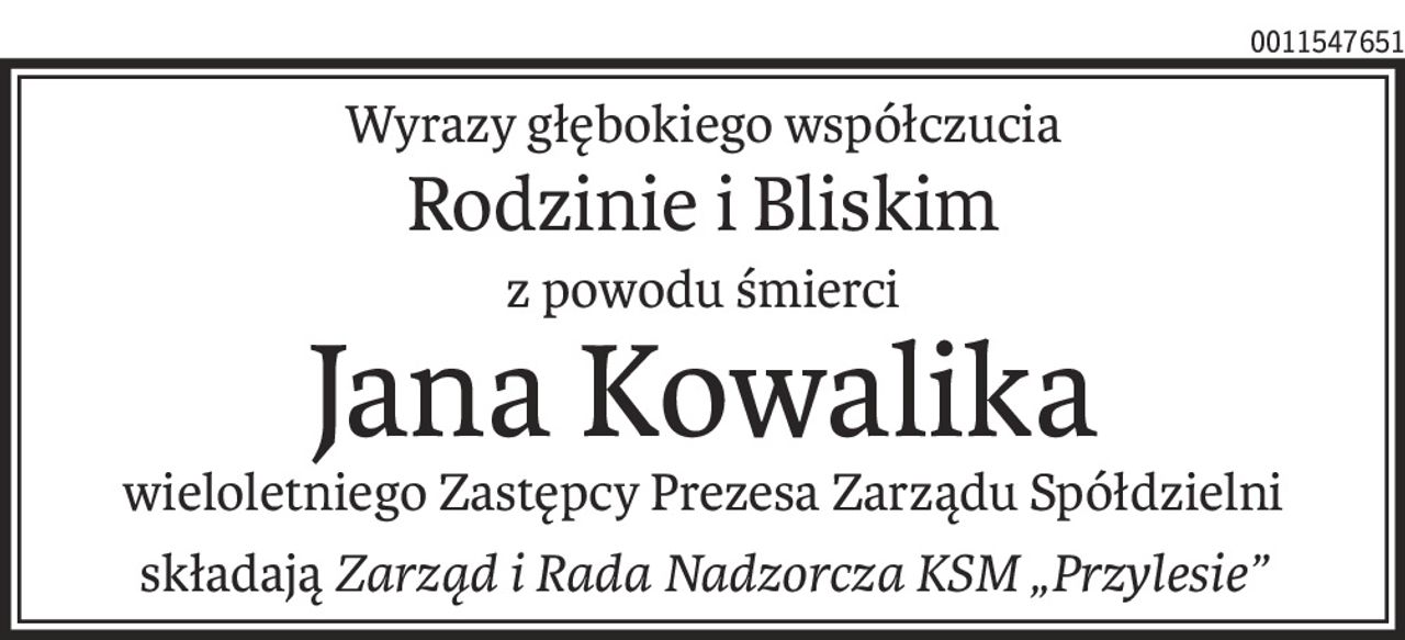 Wyrazy głębokiego współczucia
Rodzinie i Bliskim
z powodu śmierci
Jana Kowalika
wieloletniego Zastępcy Prezesa Zarządu Spółdzielni
składająZarząd i Rada Nadzorcza KSM „Przylesie”