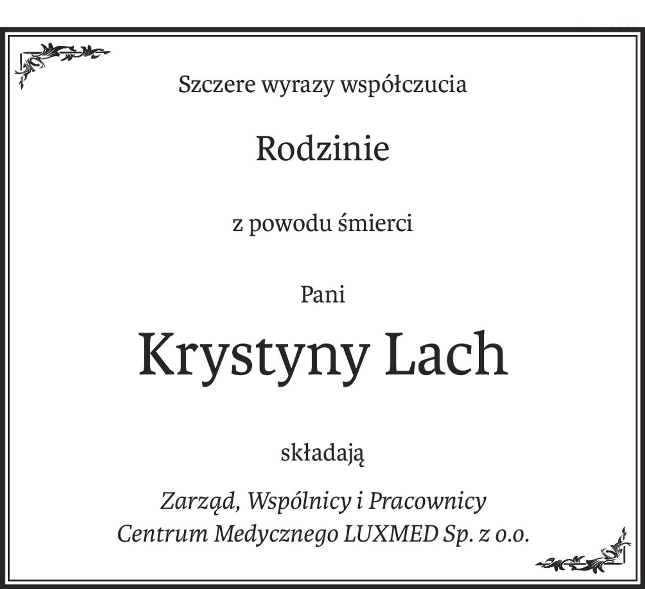 Szczere wyrazy współczucia
Rodzinie
z powodu śmierci
Pani
Krystyny Lach
składają
Zarząd, Wspólnicy i Pracownicy
Centrum Medycznego LUXMED Sp. z o.o.