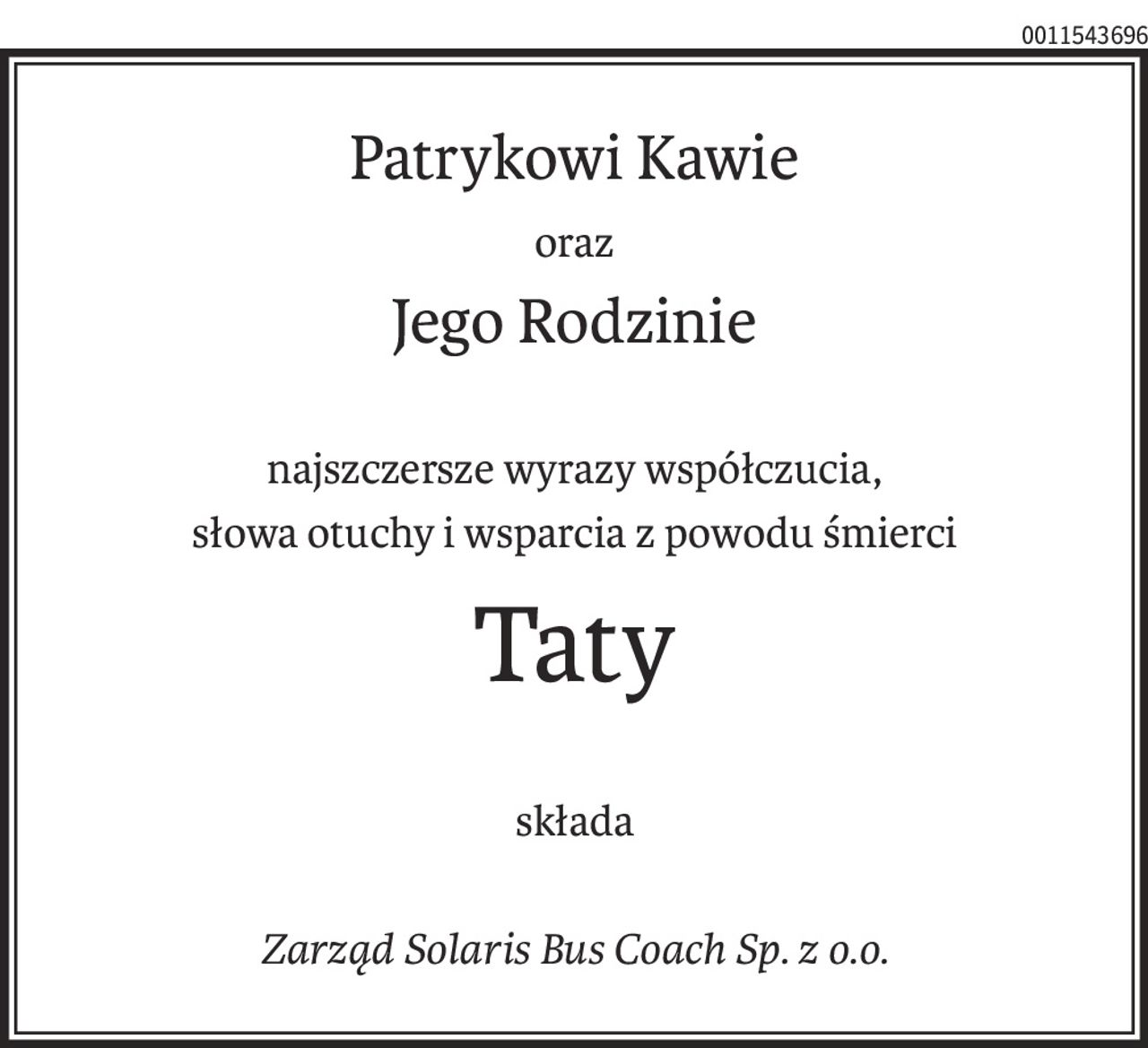 Patrykowi Kawie
oraz
Jego Rodzinie
najszczersze wyrazy współczucia,
słowa otuchy i wsparcia z powodu śmierci
Taty
składa
Zarząd Solaris Bus Coach Sp. z o.o.