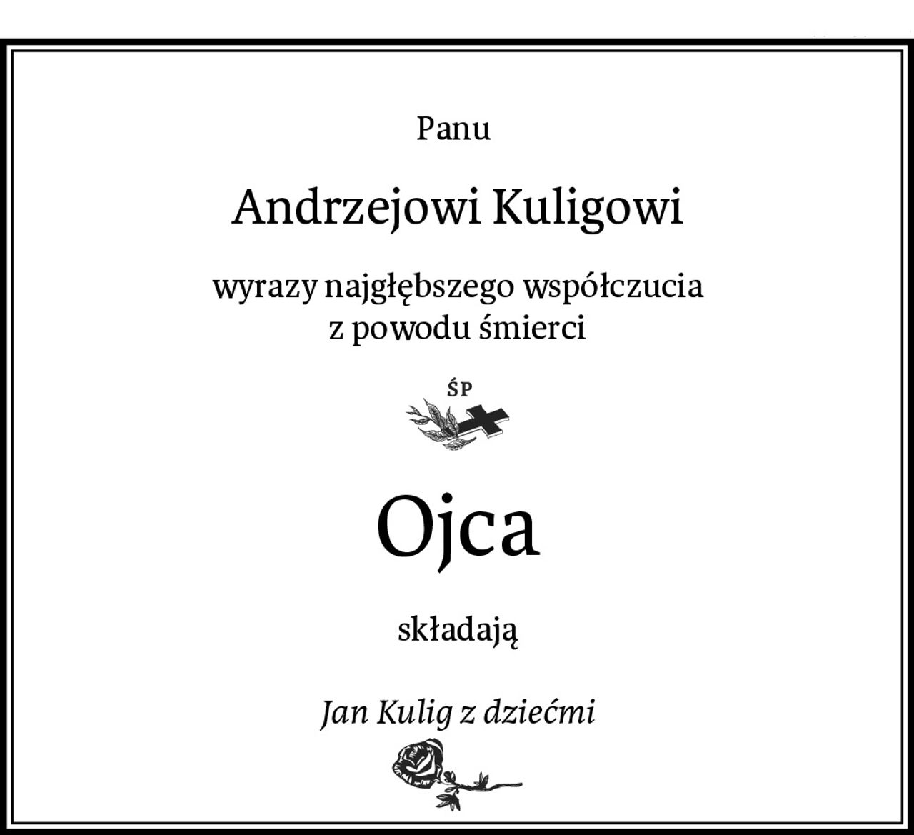 Panu 
Andrzejowi Kuligowi
wyrazy najgłębszego współczucia
z powodu śmierci
Ojca
składają

Jan Kulig z dziećmi
