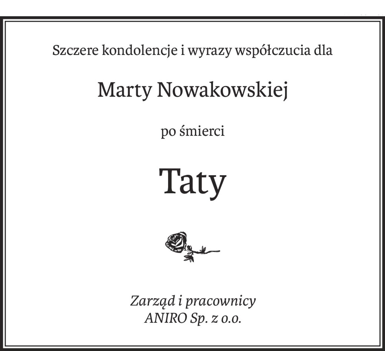 Szczere kondolencje i wyrazy współczucia dla
Marty Nowakowskiej
po śmierci
Taty
Zarząd i pracownicy
ANIRO Sp. z o.o.
