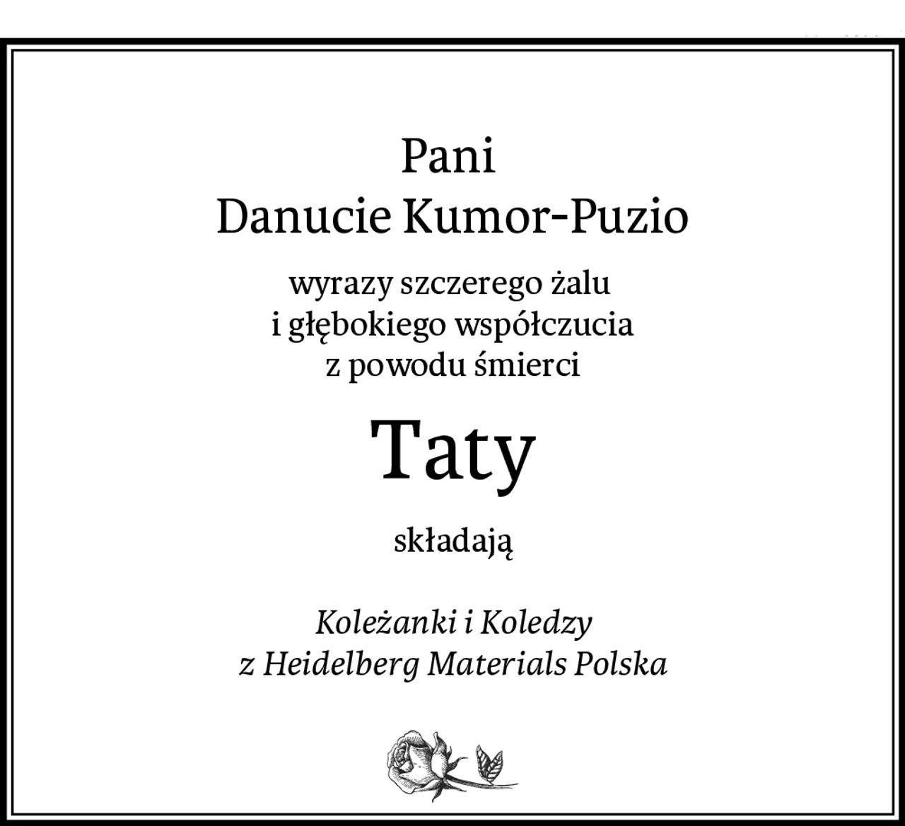 Pani 
Danucie Kumor-Puzio
wyrazy szczerego żalu 
i głębokiego współczucia
z powodu śmierci
Taty
składają

Koleżanki i Koledzy
z Heidelberg Materials Polska