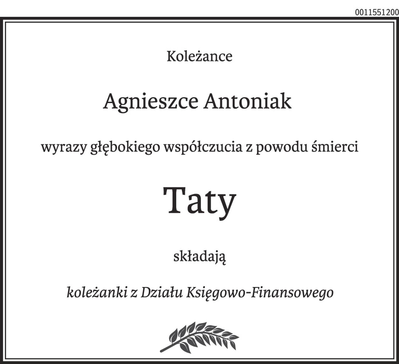 Koleżance
Agnieszce Antoniak
wyrazy głębokiego współczucia z powodu śmierci
Taty
składają
koleżanki z Działu Księgowo-Finansowego