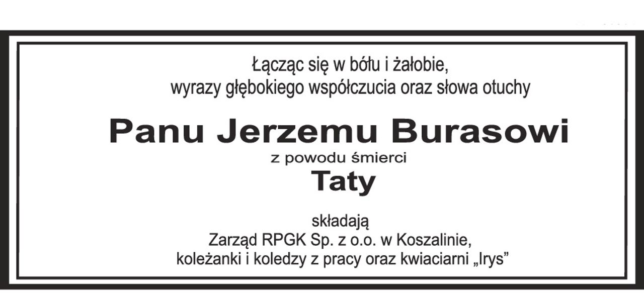 Łącząc się w bólu i żałobie, wyrazy głębokiego współczucia oraz słowa otuchy Panu Jerzemu Burasowi składają Zarząd RPGK Sp. z o.o. w Koszalinie, koleżanki i koledzy z pracy oraz kwiaciarni „Irys”