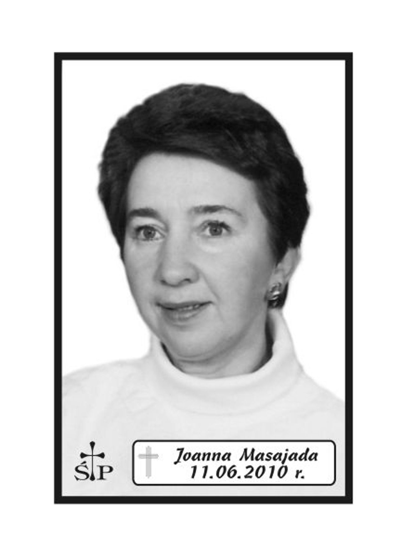 <p>Treść Z głębokim żalem zawiadamiamy, że 11 czerwca 2010 r. zmarła Nasza Kochana Żona, Mama i Babcia śp. Joanna Stanisława Masajada. Ceremonia pogrzebowa rozpocznie w środę, 16 czerwca 2010 r. o godz. 11.45 w sali ceremonialnej Domu Pogrzebowego „Wrotniewscy” przy ul. Różanej 8 w Koszalinie. Mikrobus z domu pogrzebowego podjedzie na cmentarz pod „Wejście E”. Rodzina.</p>