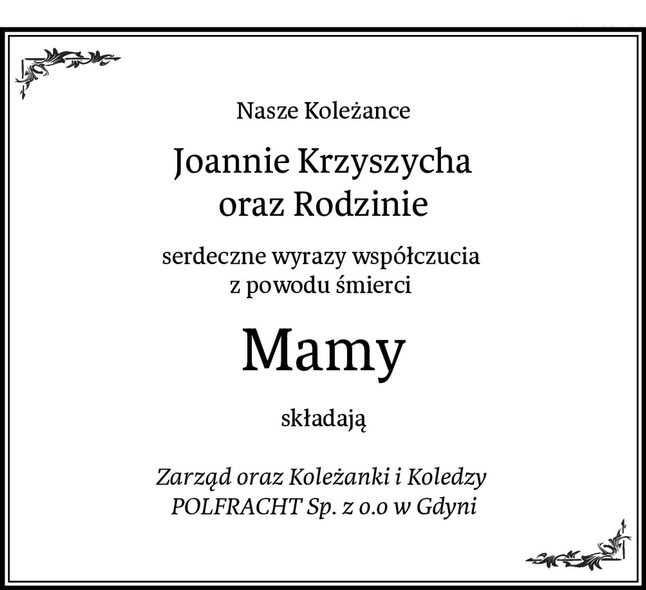 Nasze Koleżance
Joannie Krzyszycha
oraz Rodzinie
serdeczne wyrazy współczucia 
z powodu śmierci 
Mamy
składają

Zarząd oraz Koleżanki i Koledzy 
POLFRACHT Sp. z o.o w Gdyni
