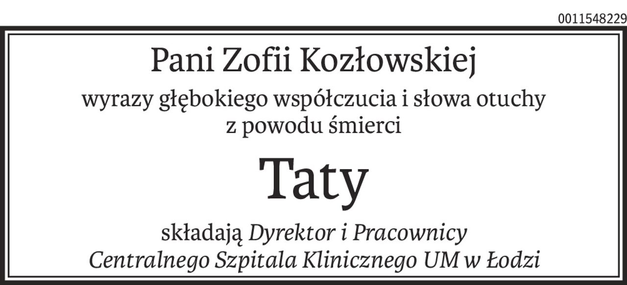 Pani Zofii Kozłowskiej
wyrazy głębokiego współczucia i słowa otuchy
z powodu śmierci
Taty
składająDyrektor i Pracownicy
Centralnego Szpitala Klinicznego UM w Łodzi
