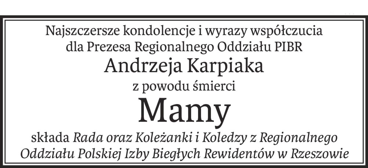 Najszczersze kondolencje i wyrazy współczucia
dla Prezesa Regionalnego Oddziału PIBR
Andrzeja Karpiaka
z powodu śmierci
Mamy
składaRada oraz Koleżanki i Koledzy z Regionalnego Oddziału Polskiej Izby Biegłych Rewidentów w Rzeszowie