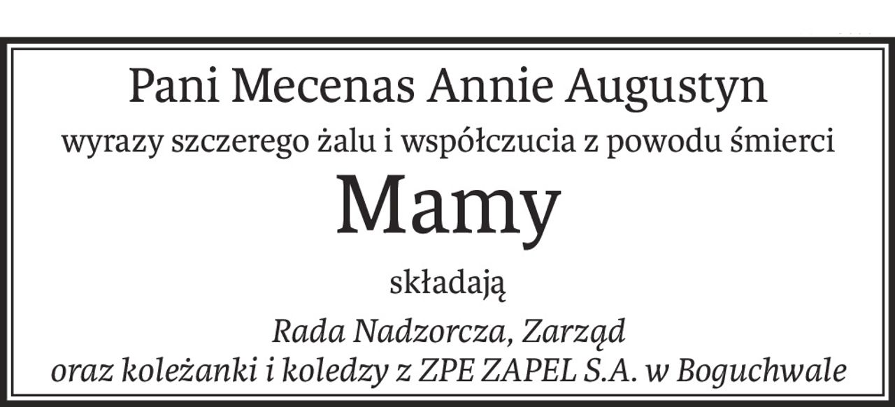 Pani Mecenas Annie Augustyn
wyrazy szczerego żalu i współczucia z powodu śmierci
Mamy
składają
Rada Nadzorcza, Zarząd
oraz koleżanki i koledzy z ZPE ZAPEL S.A. w Boguchwale