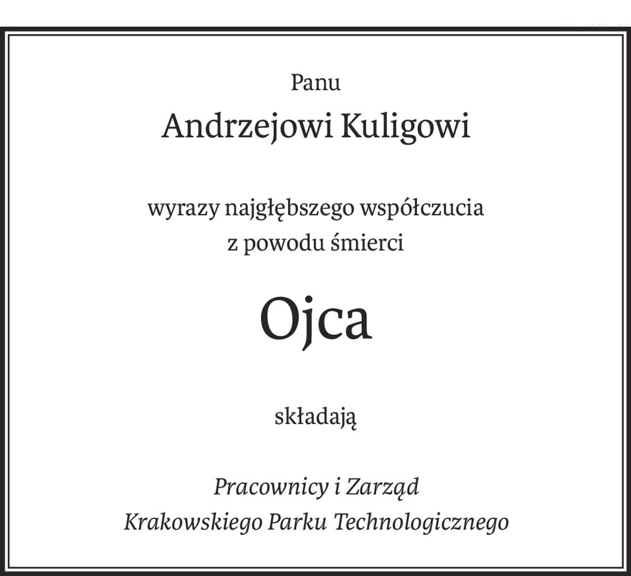 Panu
Andrzejowi Kuligowi
wyrazy najgłębszego współczucia
z powodu śmierci
Ojca
składają
Pracownicy i Zarząd
Krakowskiego Parku Technologicznego