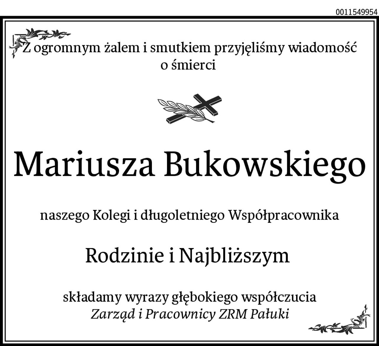 Z ogromnym żalem i smutkiem przyjęliśmy wiadomość o śmierci 
Mariusza Bukowskiego
naszego Kolegi i długoletniego Współpracownika
Rodzinie i Najbliższym 
składamy wyrazy głębokiego współczucia
Zarząd i Pracownicy ZRM Pałuki