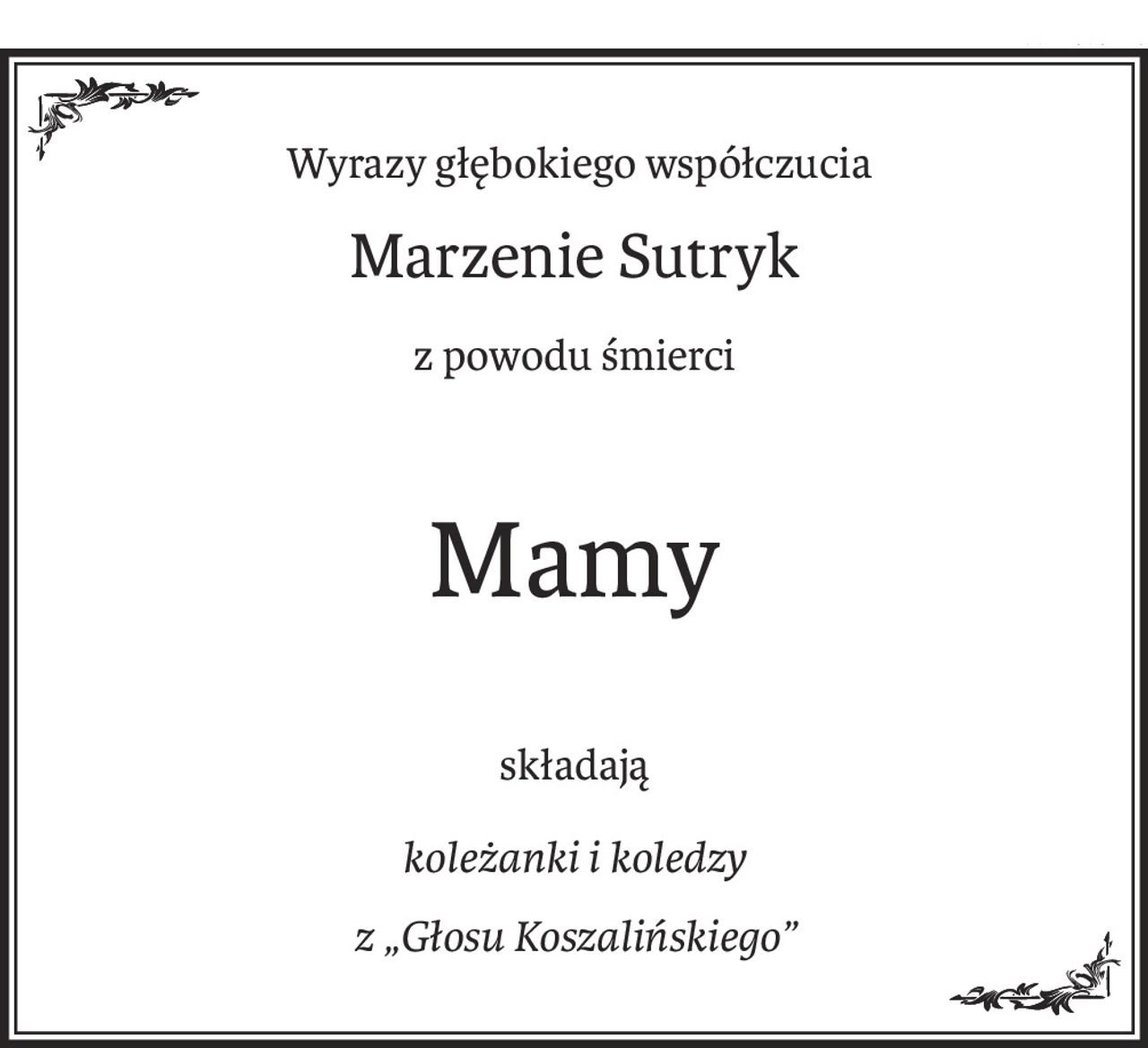 Wyrazy głębokiego współczucia
Marzenie Sutryk
z powodu śmierci
Mamy
składają
koleżanki i koledzy
z „Głosu Koszalińskiego”