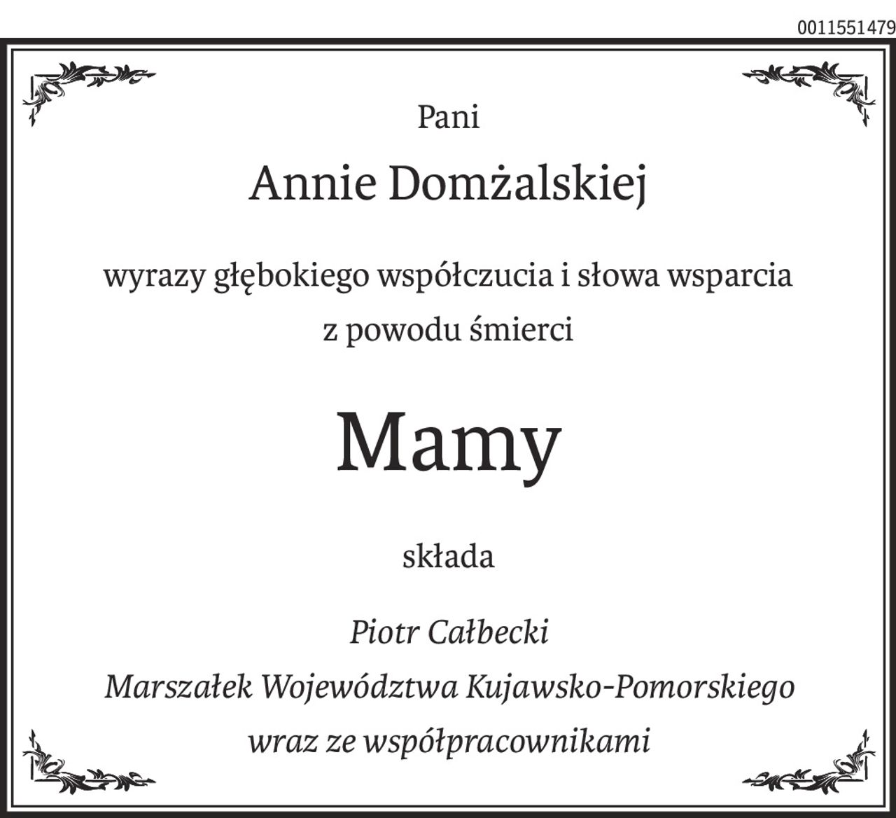 Pani
Annie Domżalskiej
wyrazy głębokiego współczucia i słowa wsparcia
z powodu śmierci
Mamy
składa
Piotr Całbecki
Marszałek Województwa Kujawsko-Pomorskiego
wraz ze współpracownikami