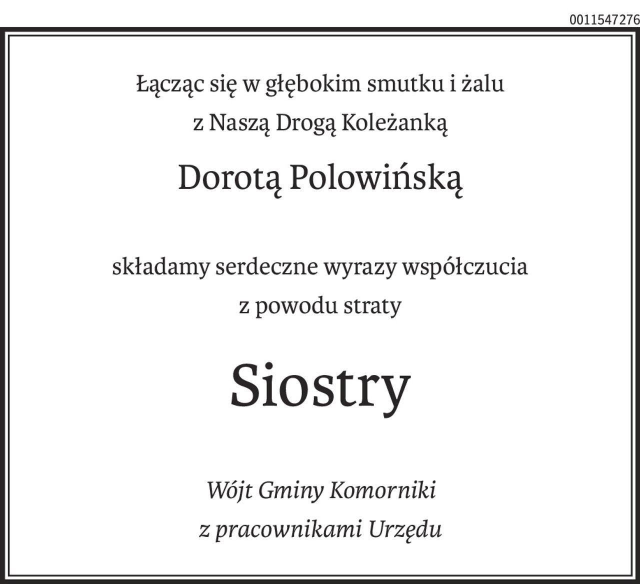 Łącząc się w głębokim smutku i żalu
z Naszą Drogą Koleżanką
Dorotą Polowińską
składamy serdeczne wyrazy współczucia
z powodu straty
Siostry
Wójt Gminy Komorniki
z pracownikami Urzędu