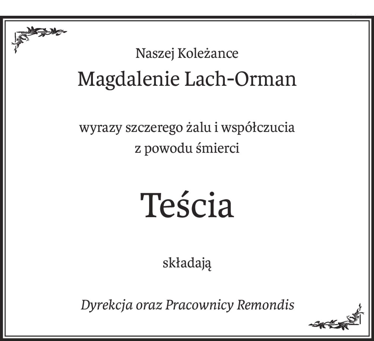 Naszej Koleżance
Magdalenie Lach-Orman
wyrazy szczerego żalu i współczucia
z powodu śmierci
Teścia
składają
Dyrekcja oraz Pracownicy Remondis