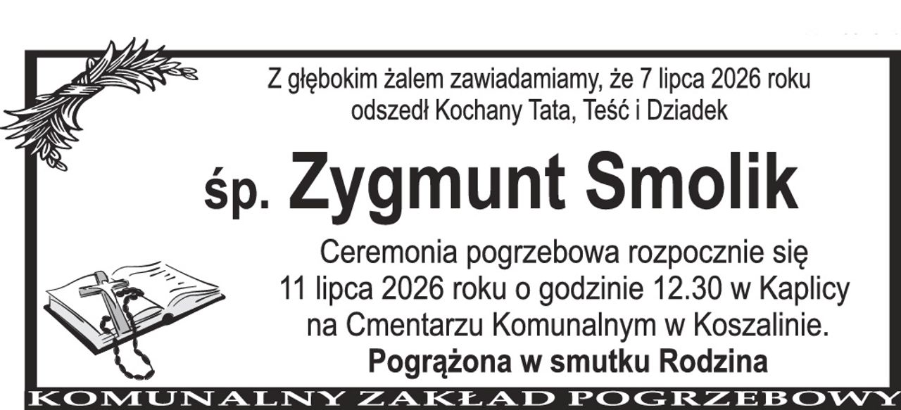 Z głębokim żalem zawiadamiamy, że 7 lipca 2026 roku odszedł Kochany Tata, Teść i Dziadek Śp. Zygmunt Smolik Ceremonia pogrzebowa rozpocznie się 11 lipca 2026 roku o godzinie 12.30 w Kaplicy na Cmentarzu Komunalnym w Koszalinie. Pogrążona w smutku Rodzina