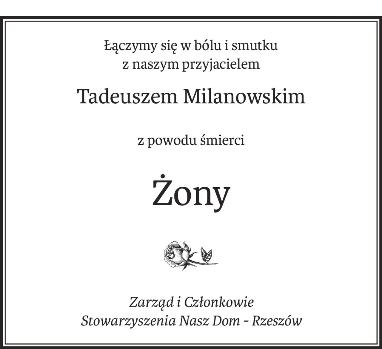 Łączymy się w bólu i smutku
z naszym przyjacielem
Tadeuszem Milanowskim
z powodu śmierci
Żony
Zarząd i Członkowie
Stowarzyszenia Nasz Dom - Rzeszów