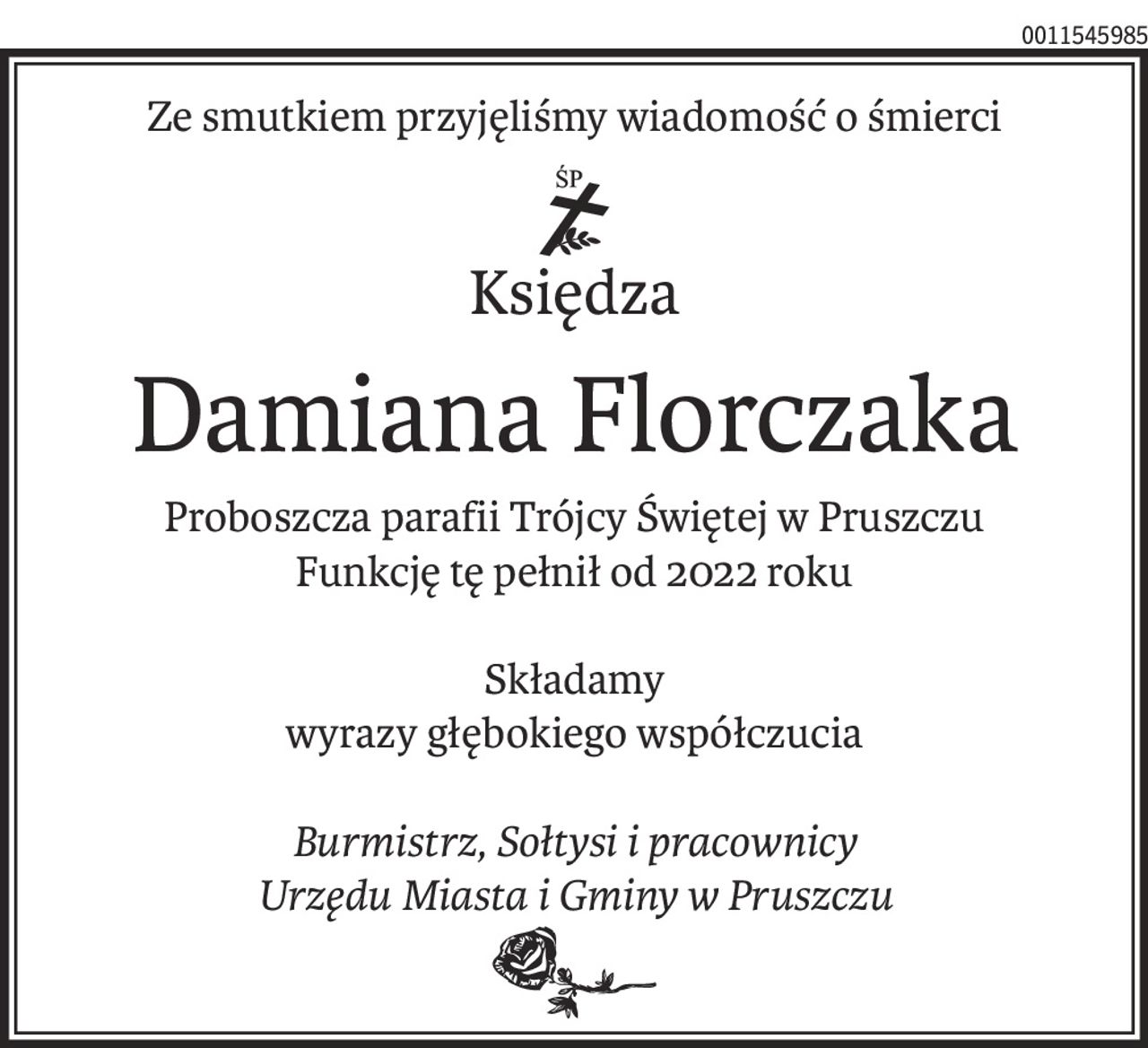 Ze smutkiem przyjęliśmy wiadomość o śmierci
ś+p
Księdza
Damiana Florczaka
Proboszcza parafii Trójcy Świętej w Pruszczu
Funkcję tę pełnił od 2022 roku
Składamy
wyrazy głębokiego współczucia
Burmistrz, Sołtysi i pracownicy
Urzędu Miasta i Gminy w Pruszczu