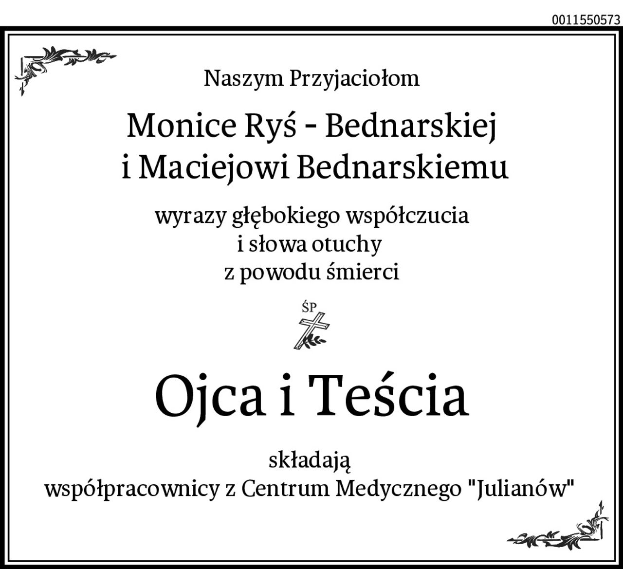 Naszym Przyjaciołom
Monice Ryś - Bednarskiej
 i Maciejowi Bednarskiemu
wyrazy głębokiego współczucia
i słowa otuchy 
z powodu śmierci
Ojca i Teścia
składają 
współpracownicy z Centrum Medycznego "Julianów"