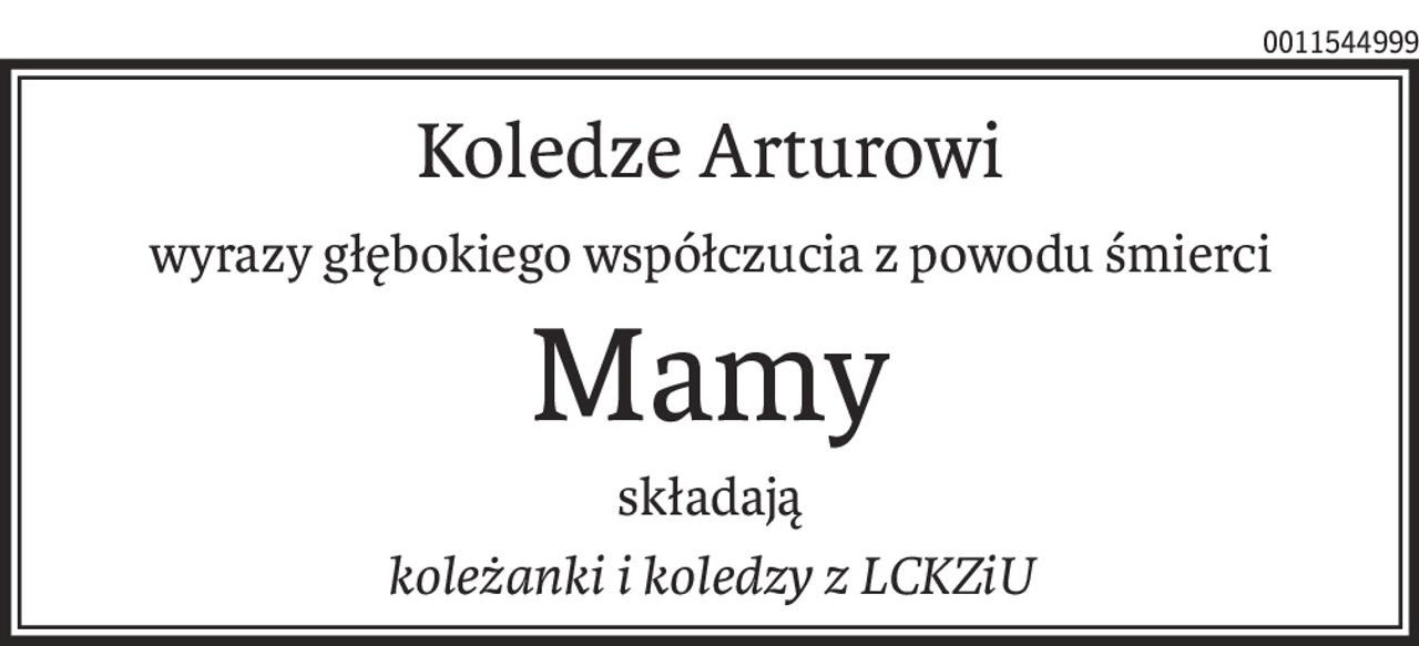 Koledze Arturowi
wyrazy głębokiego współczucia z powodu śmierci
Mamy
składają
koleżanki i koledzy z LCKZiU