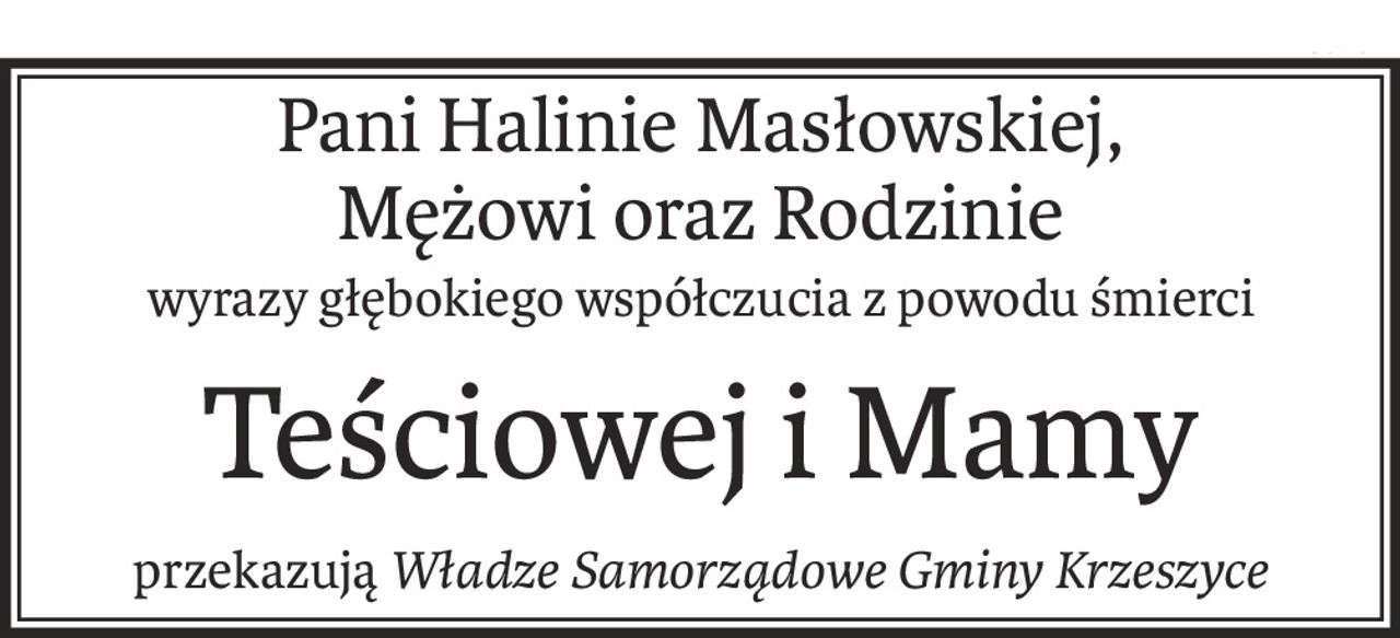 Pani Halinie Masłowskiej, 
Mężowi oraz Rodzinie
wyrazy głębokiego współczucia z powodu śmierci
Teściowej i Mamy
przekazująWładze Samorządowe Gminy Krzeszyce