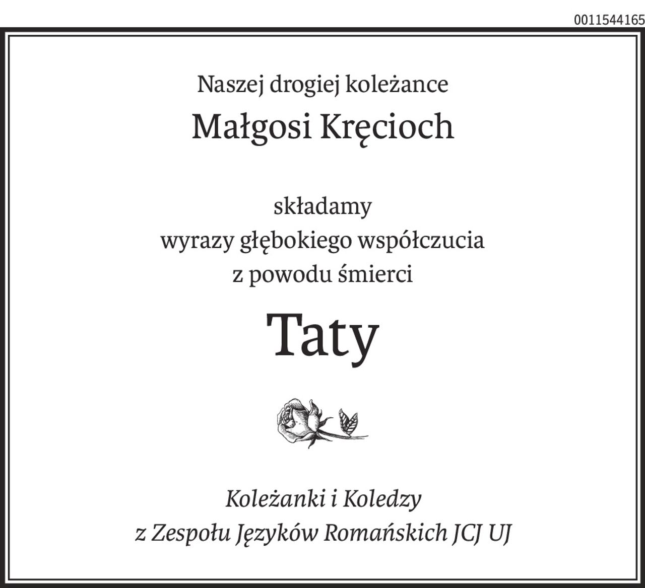 Naszej drogiej koleżance
Małgosi Kręcioch
składamy
wyrazy głębokiego współczucia
z powodu śmierci
Taty
Koleżanki i Koledzy
z Zespołu Języków Romańskich JCJ UJ