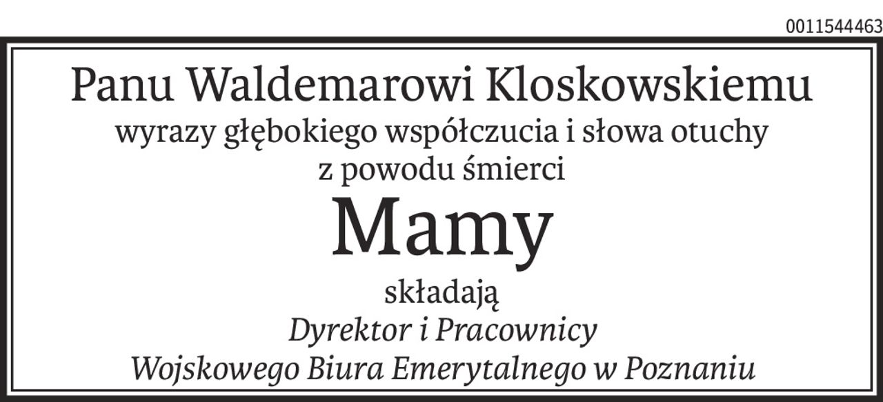 Panu Waldemarowi Kloskowskiemu
wyrazy głębokiego współczucia i słowa otuchy
z powodu śmierci
Mamy
składają
Dyrektor i Pracownicy
Wojskowego Biura Emerytalnego w Poznaniu