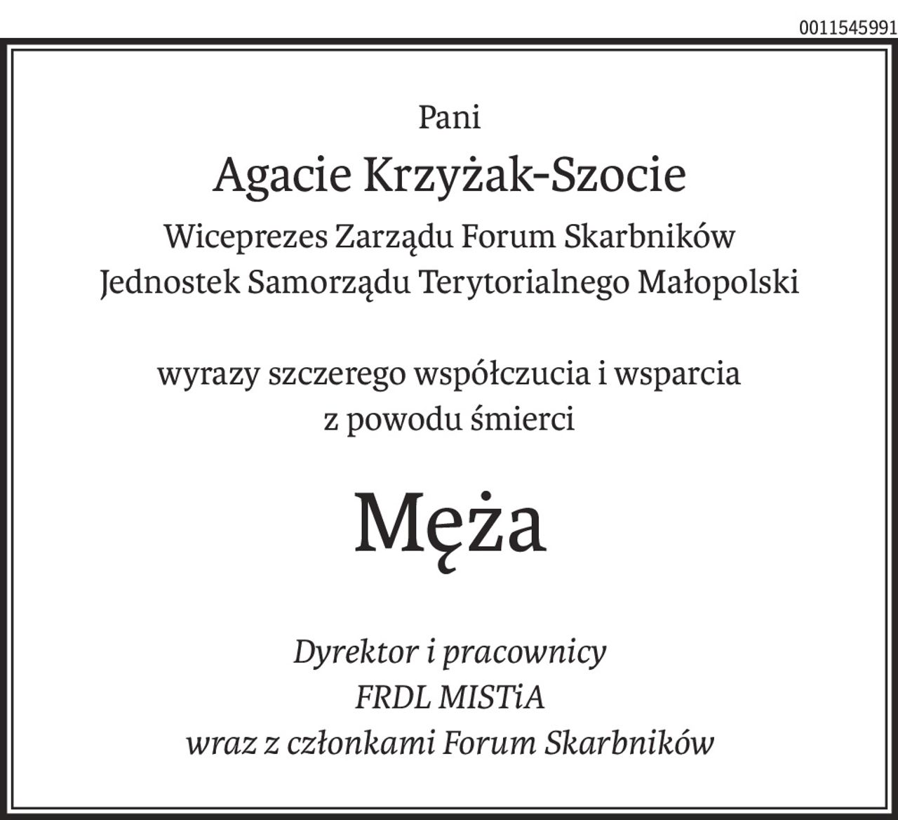 Pani
Agacie Krzyżak-Szocie
Wiceprezes Zarządu Forum Skarbników
Jednostek Samorządu Terytorialnego Małopolski
wyrazy szczerego współczucia i wsparcia
z powodu śmierci
Męża
Dyrektor i pracownicy
FRDL MISTiA
wraz z członkami Forum Skarbników