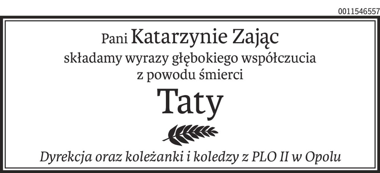PaniKatarzynie Zając
składamy wyrazy głębokiego współczucia
z powodu śmierci
Taty
Dyrekcja oraz koleżanki i koledzy z PLO II w Opolu