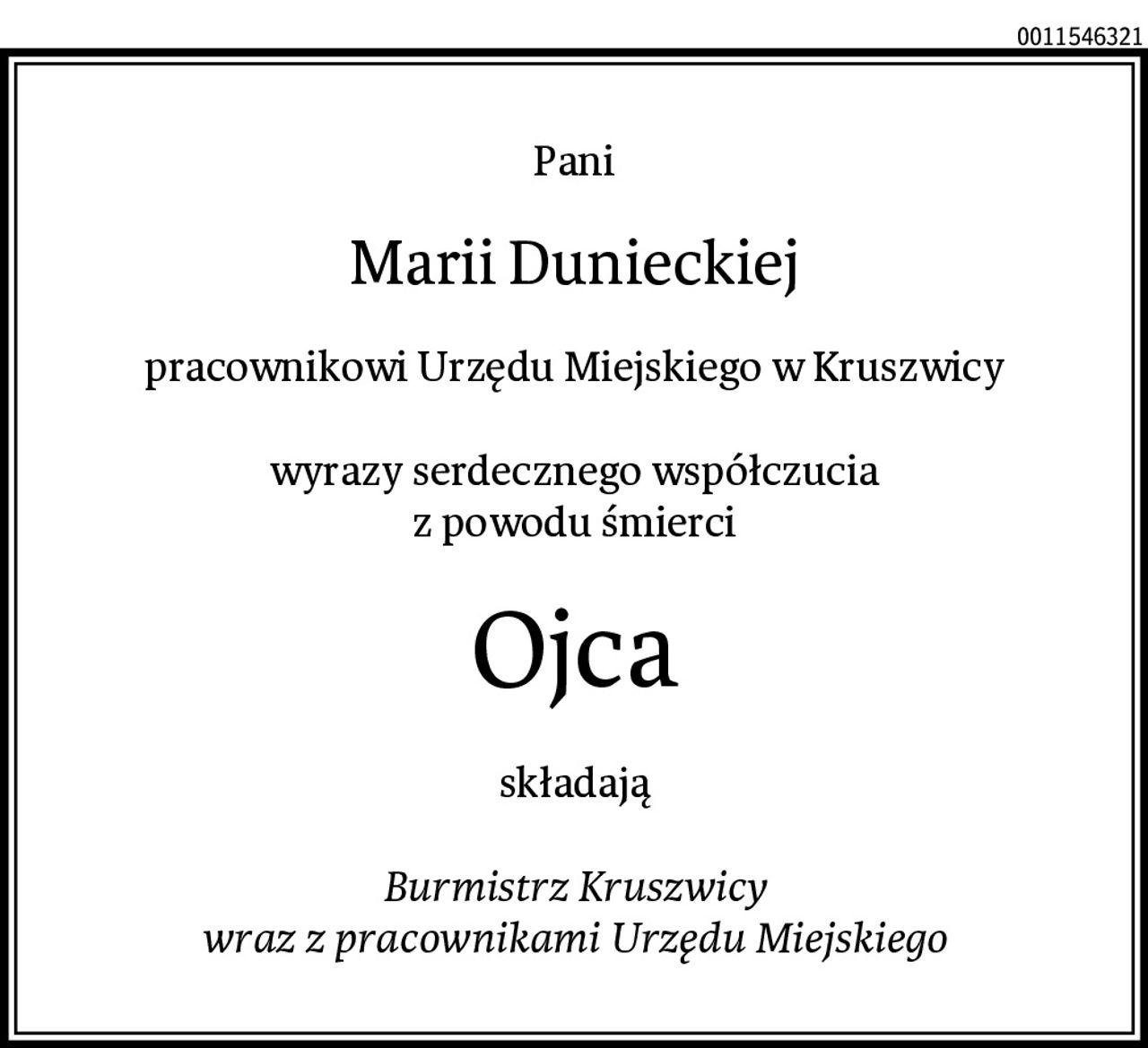 Pani
Marii Dunieckiej
pracownikowi Urzędu Miejskiego w Kruszwicy

wyrazy serdecznego współczucia
z powodu śmierci
Ojca
składają

Burmistrz Kruszwicy
wraz z pracownikami Urzędu Miejskiego