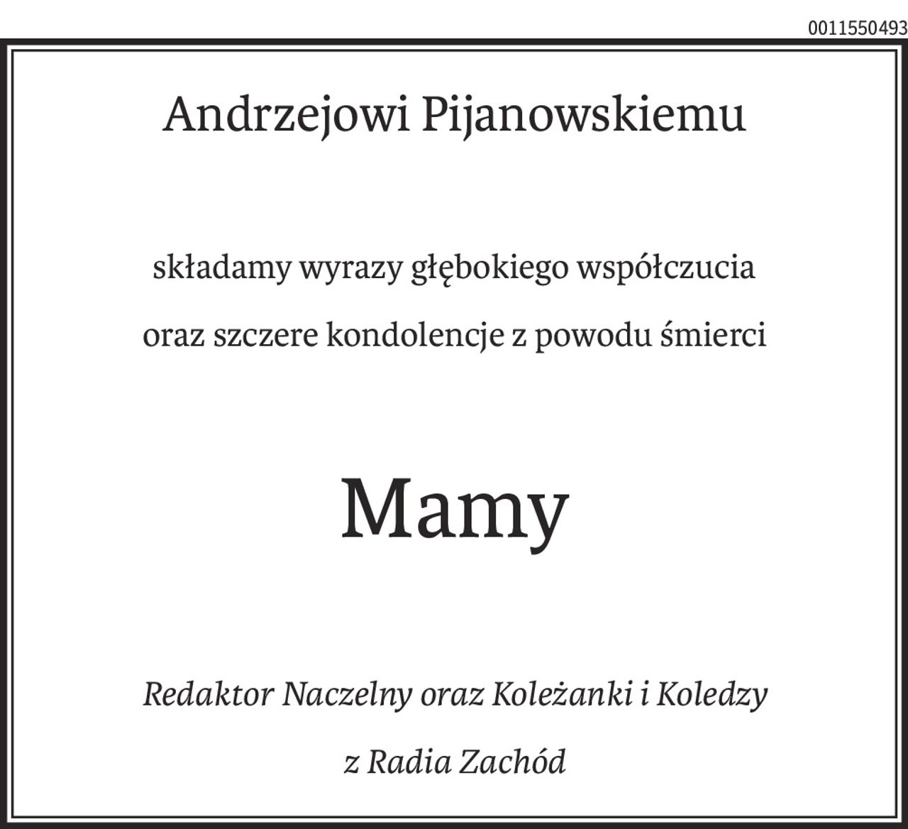 Andrzejowi Pijanowskiemu
składamy wyrazy głębokiego współczucia
oraz szczere kondolencje z powodu śmierci
Mamy
Redaktor Naczelny oraz Koleżanki i Koledzy 
z Radia Zachód