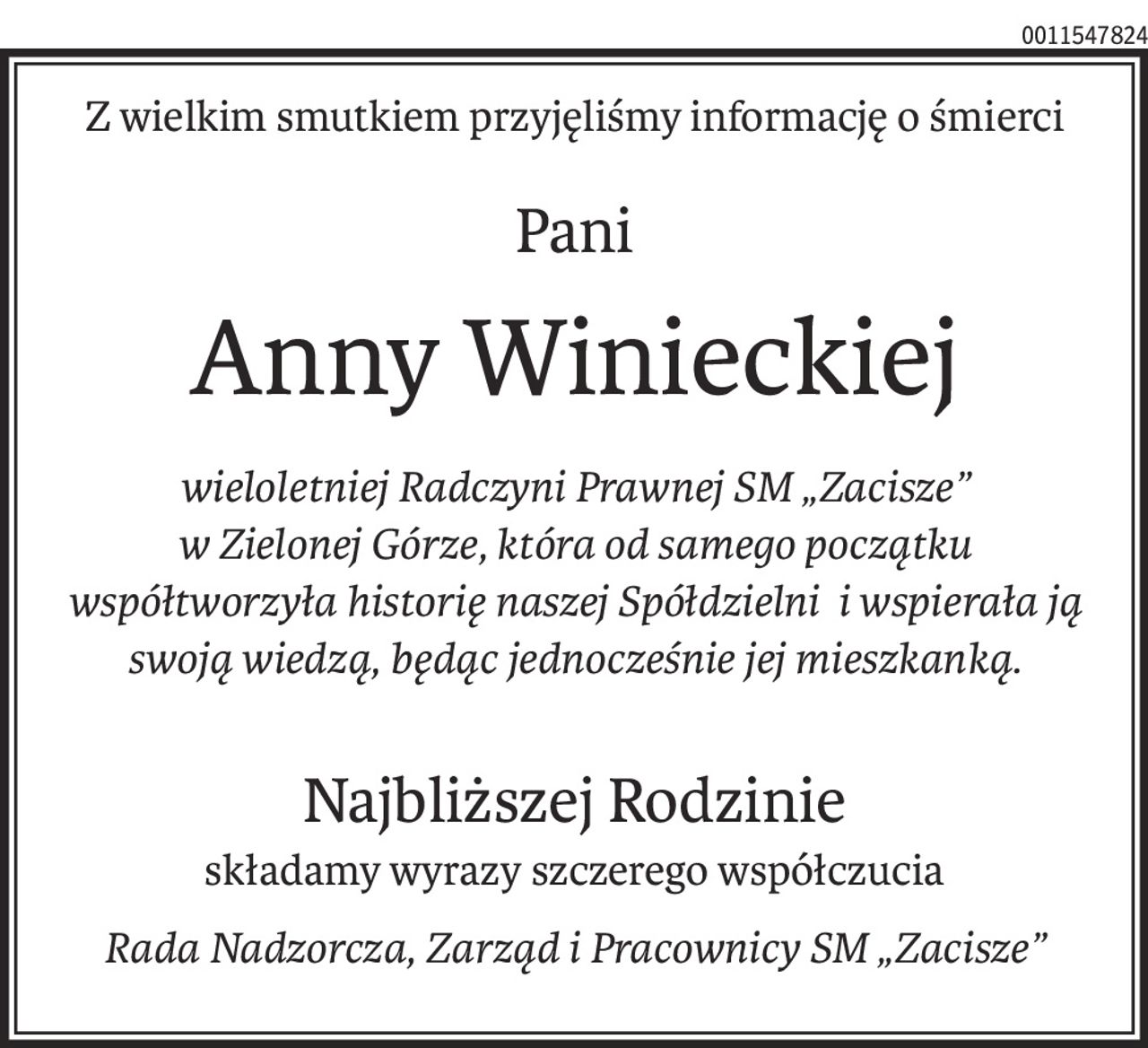 Z wielkim smutkiem przyjęliśmy informację o śmierci
Pani
Anny Winieckiej
wieloletniej Radczyni Prawnej SM „Zacisze” 
w Zielonej Górze, która od samego początku współtworzyła historię naszej Spółdzielni i wspierała ją swoją wiedzą, będąc jednocześnie jej mieszkanką.
Najbliższej Rodzinie
składamy wyrazy szczerego współczucia
Rada Nadzorcza, Zarząd i Pracownicy SM „Zacisze”