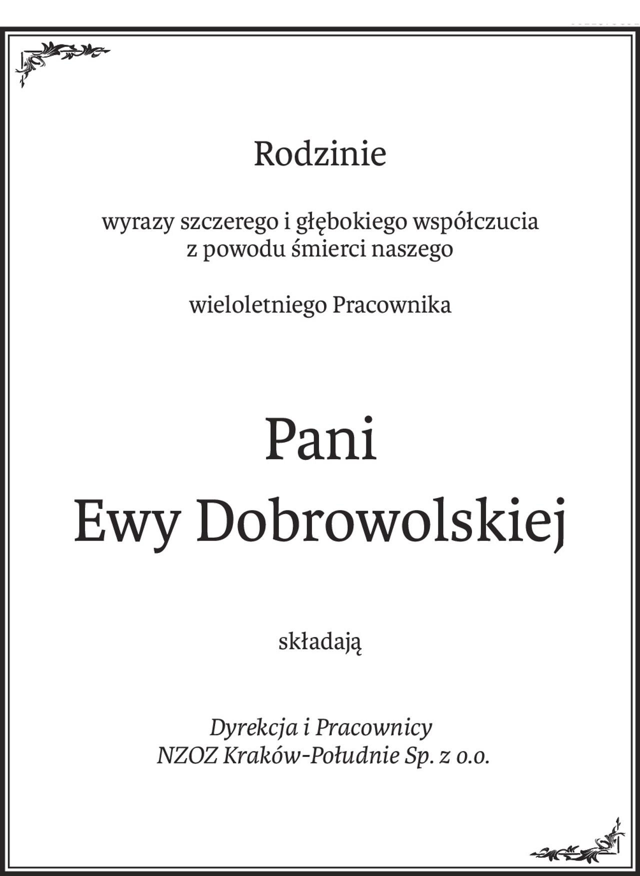 Rodzinie
wyrazy szczerego i głębokiego współczucia 
z powodu śmierci naszego
wieloletniego Pracownika
Pani
Ewy Dobrowolskiej
składają
Dyrekcja i Pracownicy
 NZOZ Kraków-Południe Sp. z o.o.