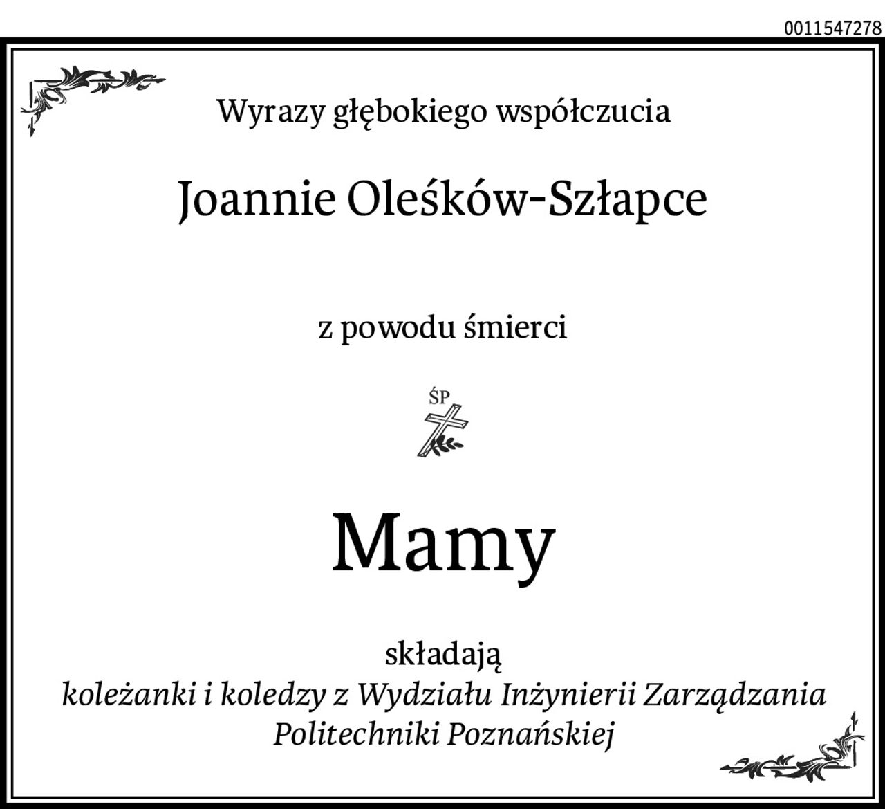 Wyrazy głębokiego współczucia
Joannie Oleśków-Szłapce

z powodu śmierci
Mamy
składają
koleżanki i koledzy z Wydziału Inżynierii Zarządzania Politechniki Poznańskiej